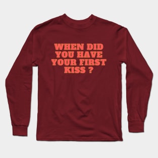 when did you have your kiss ? Long Sleeve T-Shirt